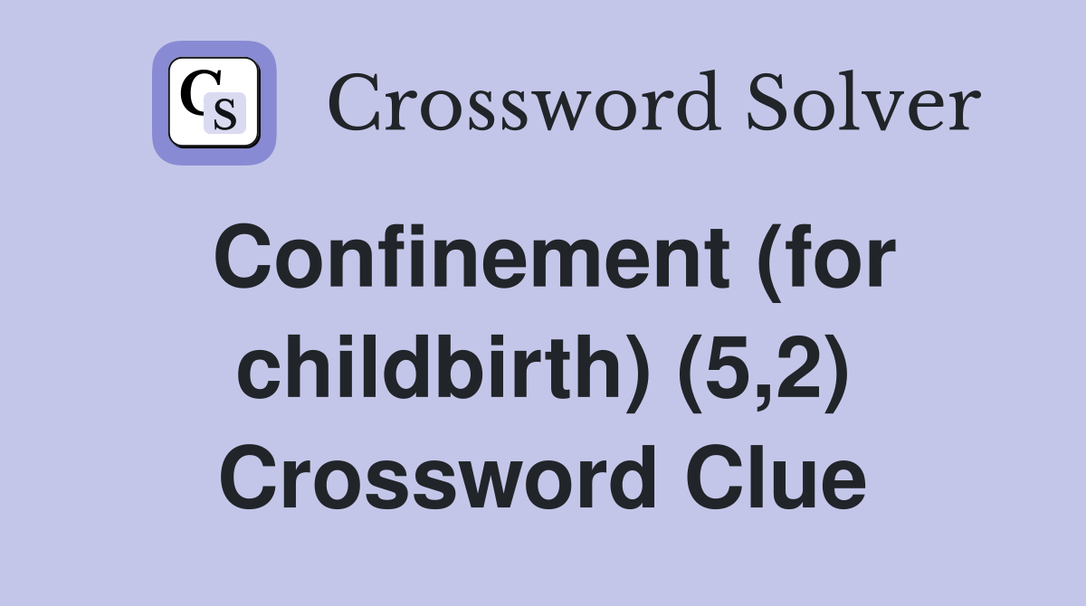 Confinement (for childbirth) (5,2) Crossword Clue