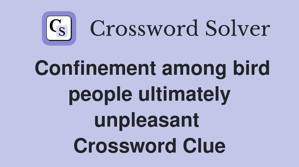 Confinement among bird people ultimately unpleasant  Crossword Clue
