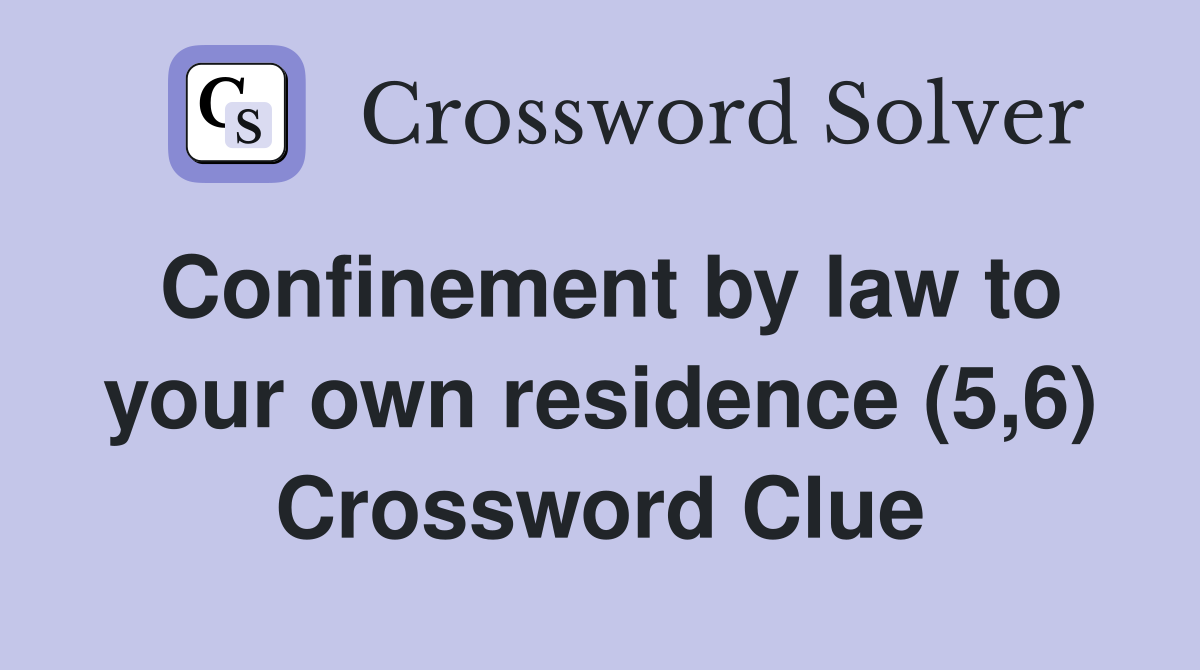 Confinement by law to your own residence (5,6) Crossword Clue