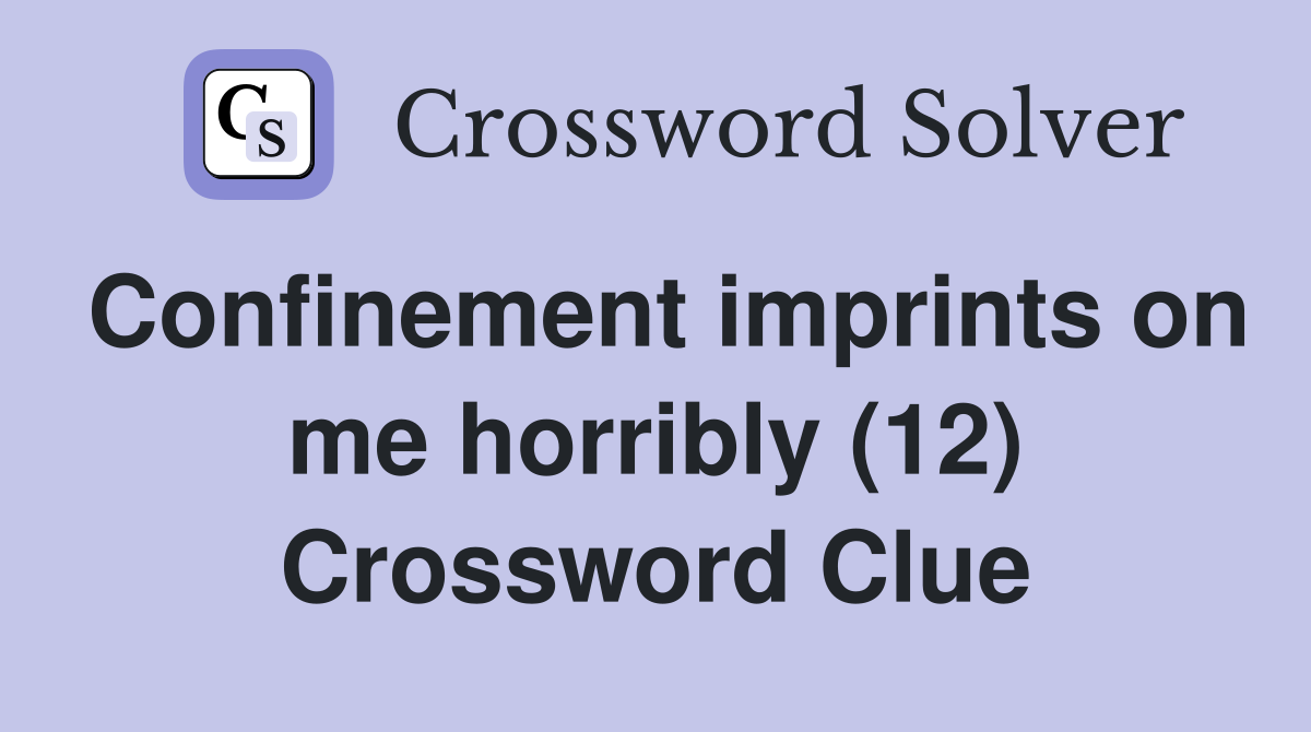 Confinement imprints on me horribly (12) Crossword Clue