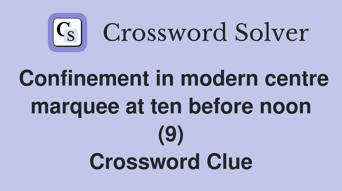 Confinement in modern centre marquee at ten before noon (9) Crossword Clue
