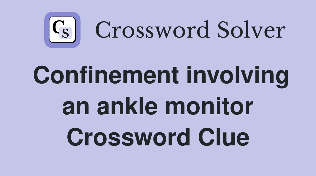 Confinement involving an ankle monitor Crossword Clue