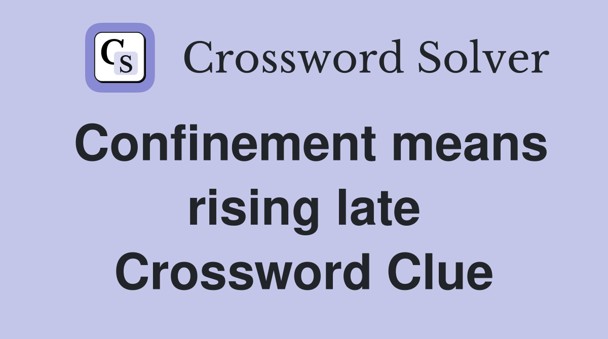 Confinement means rising late Crossword Clue