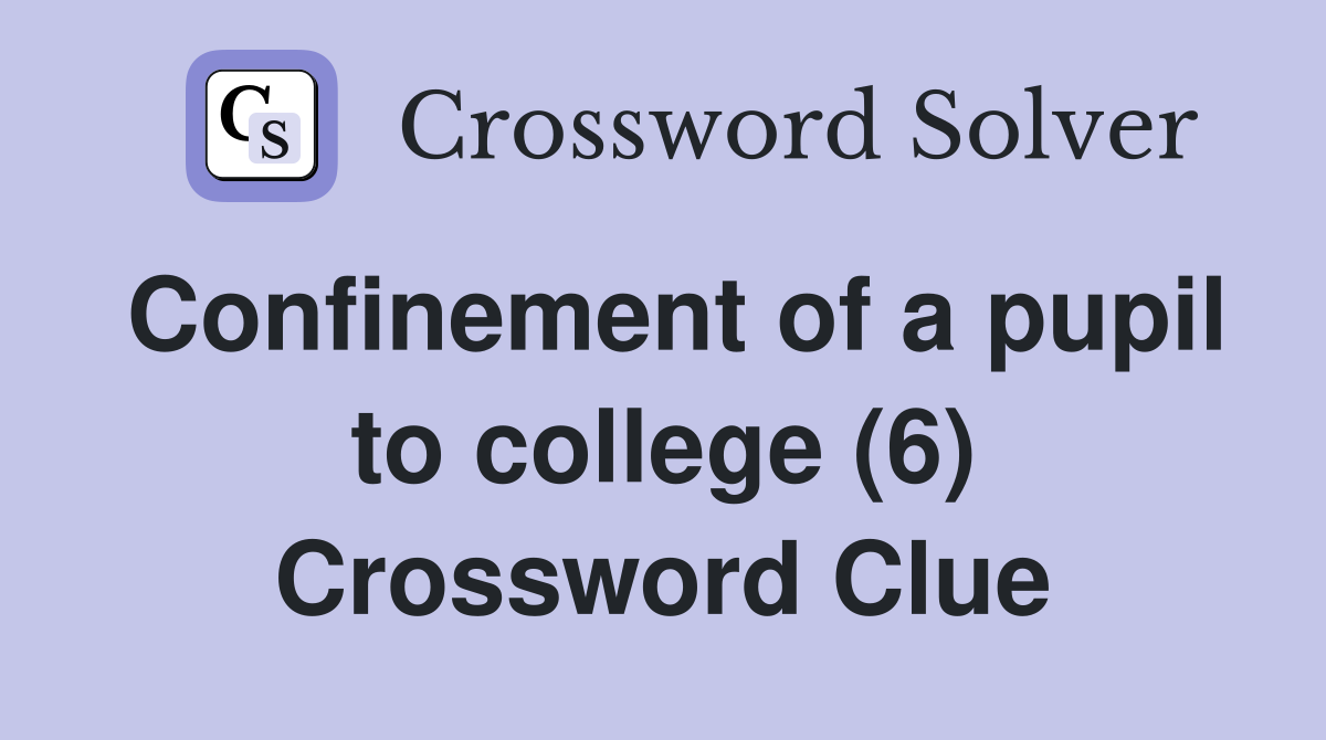 Confinement of a pupil to college (6) Crossword Clue