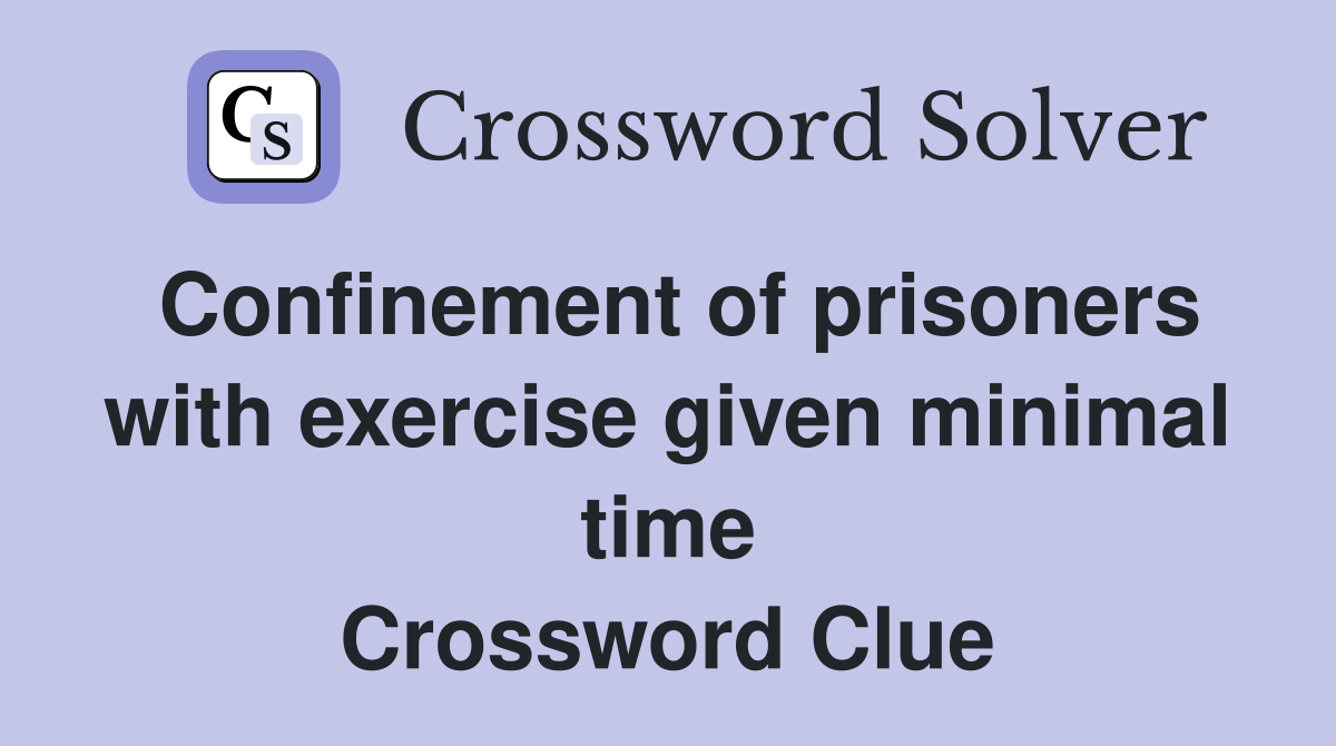 Confinement of prisoners with exercise given minimal time Crossword Clue
