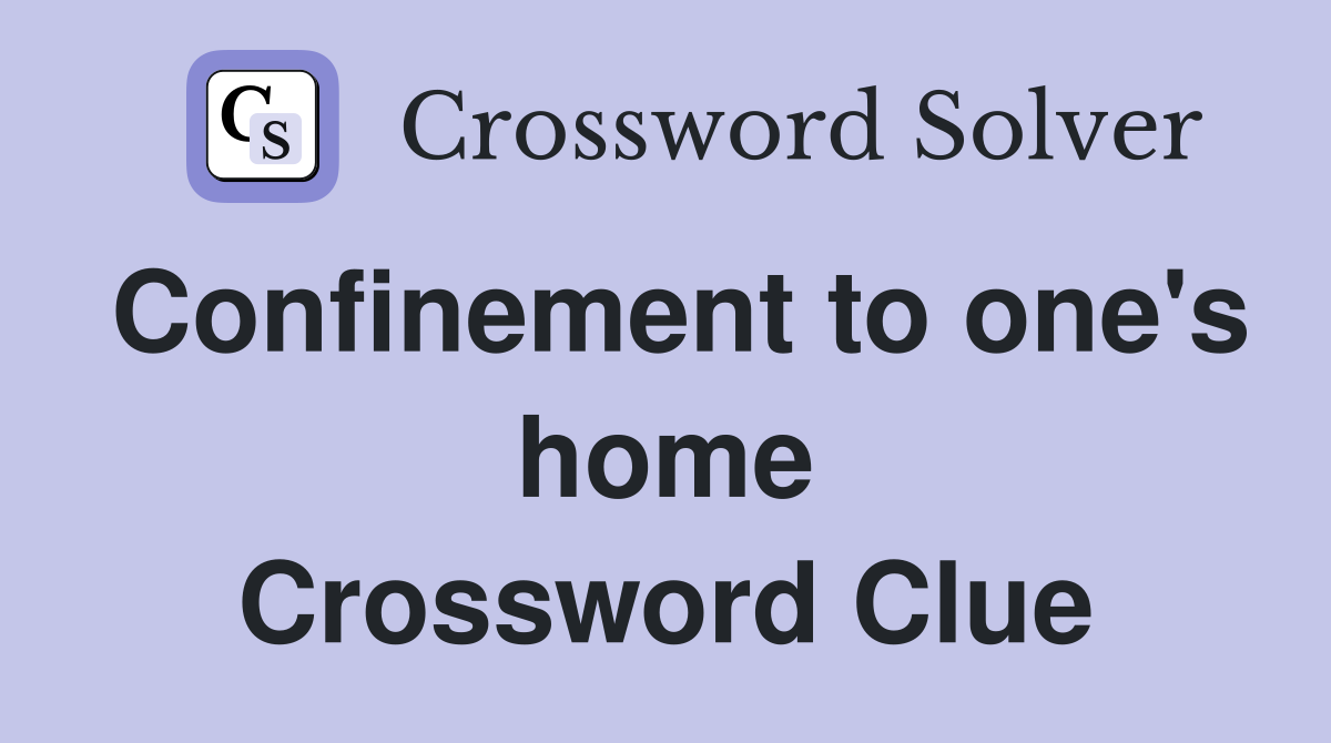 Confinement to one's home Crossword Clue