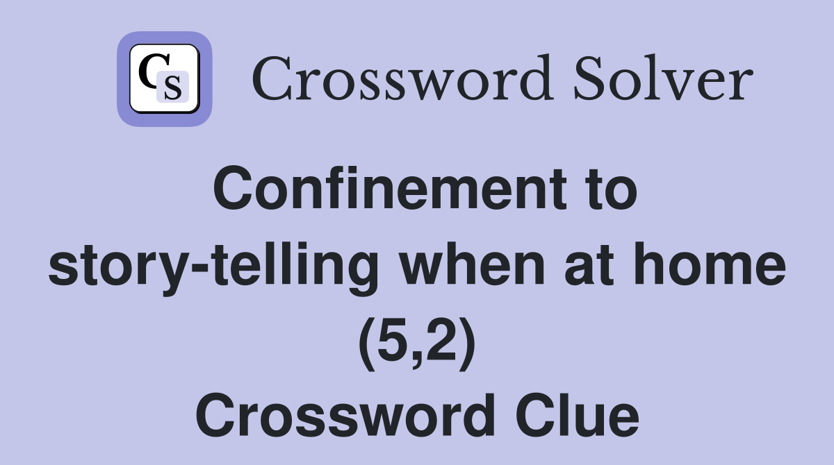 Confinement to story-telling when at home (5,2) Crossword Clue