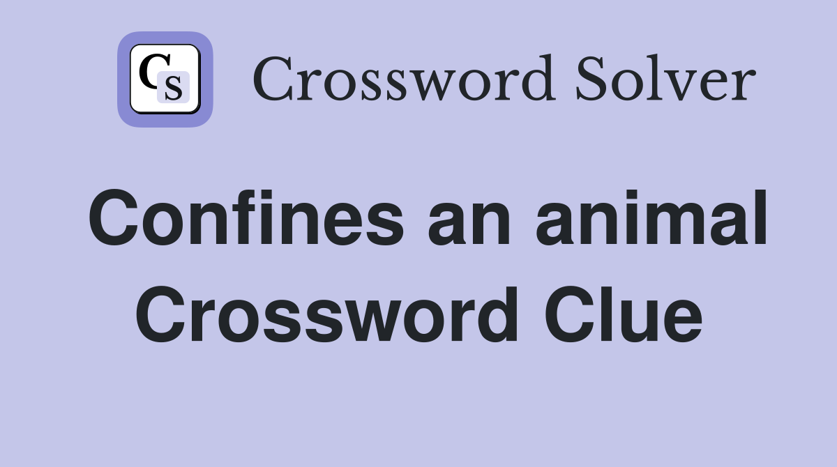 Confines an animal Crossword Clue