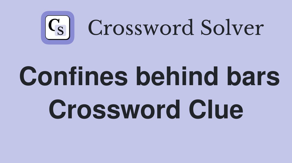 Confines behind bars Crossword Clue