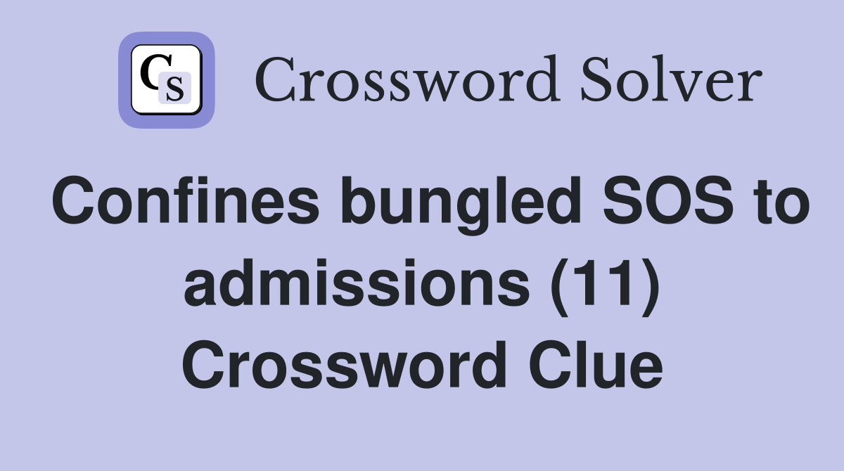Confines bungled SOS to admissions (11) Crossword Clue