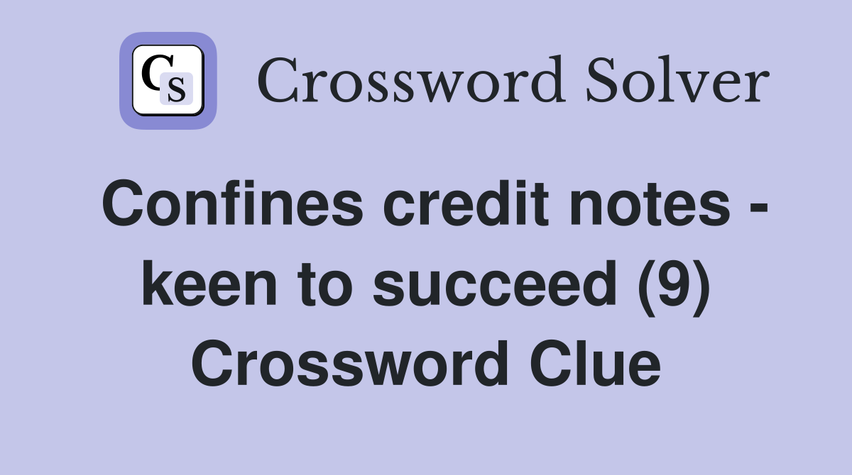 Confines credit notes - keen to succeed (9) Crossword Clue