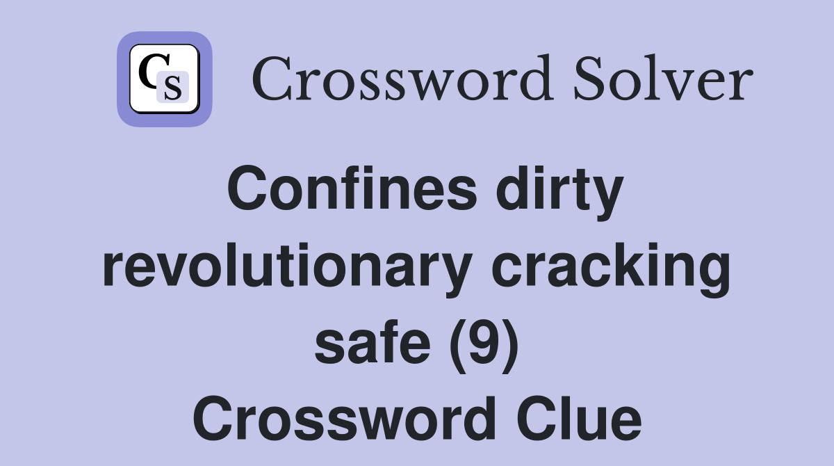 Confines dirty revolutionary cracking safe (9) Crossword Clue