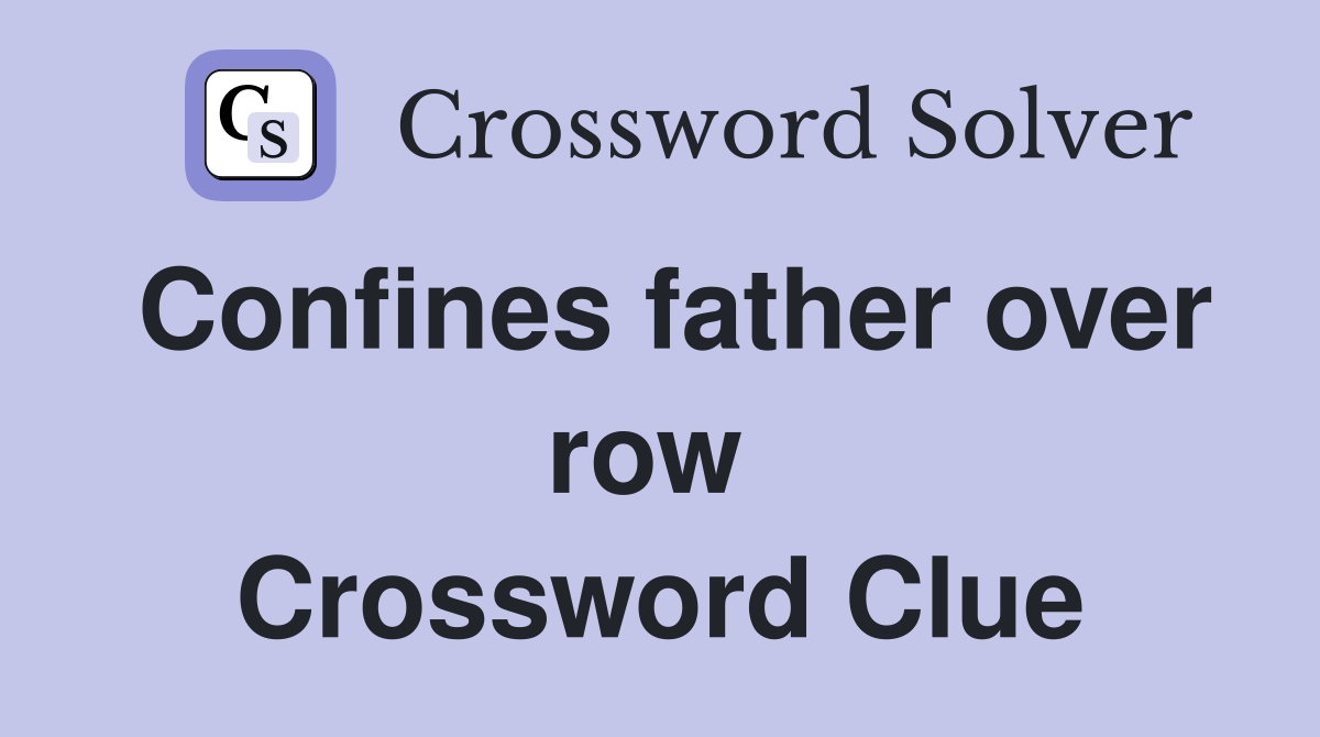 Confines father over row  Crossword Clue