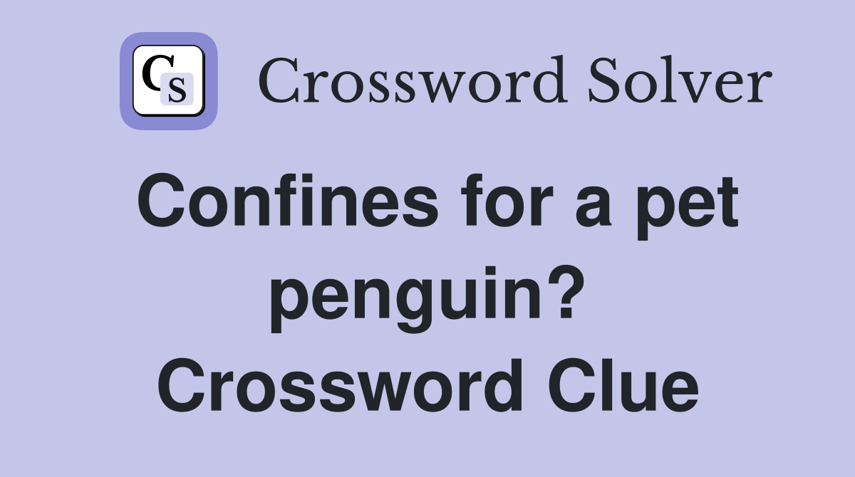 Confines for a pet penguin? Crossword Clue