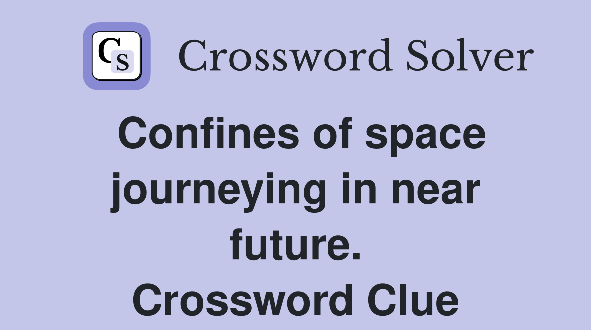 Confines of space journeying in near future. Crossword Clue