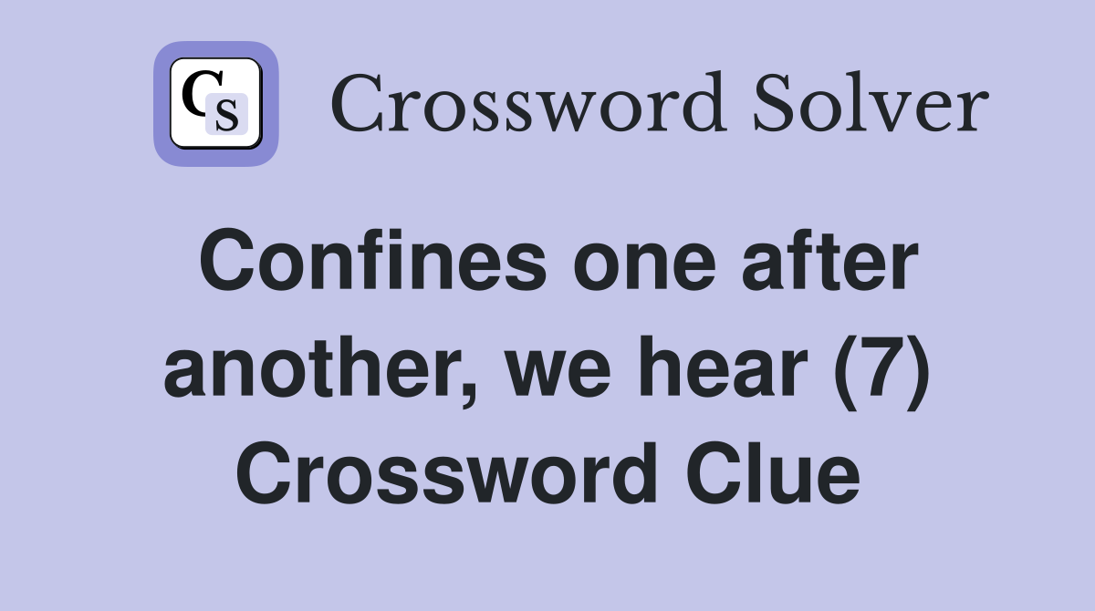 Confines one after another, we hear (7) Crossword Clue