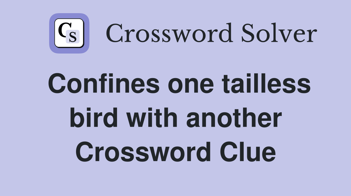 Confines one tailless bird with another Crossword Clue