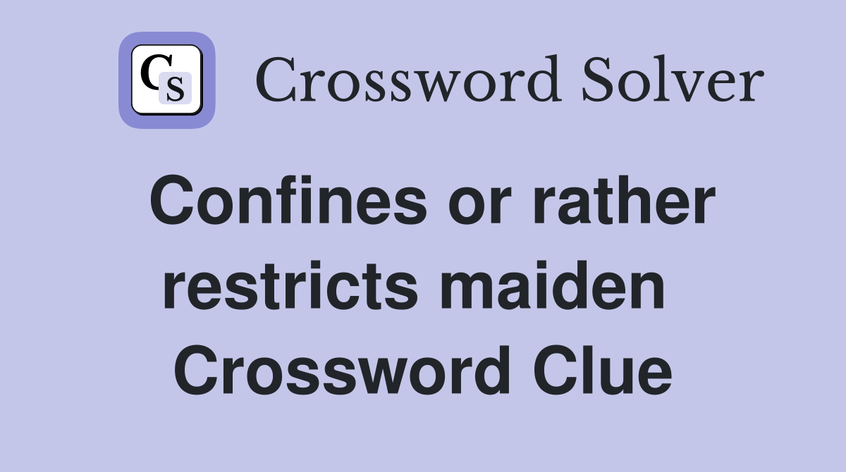 Confines or rather restricts maiden  Crossword Clue