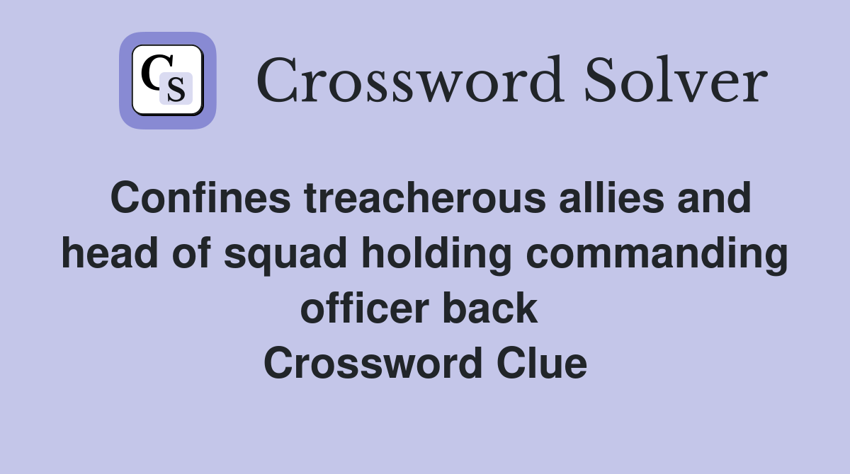 Confines treacherous allies and head of squad holding commanding officer back  Crossword Clue