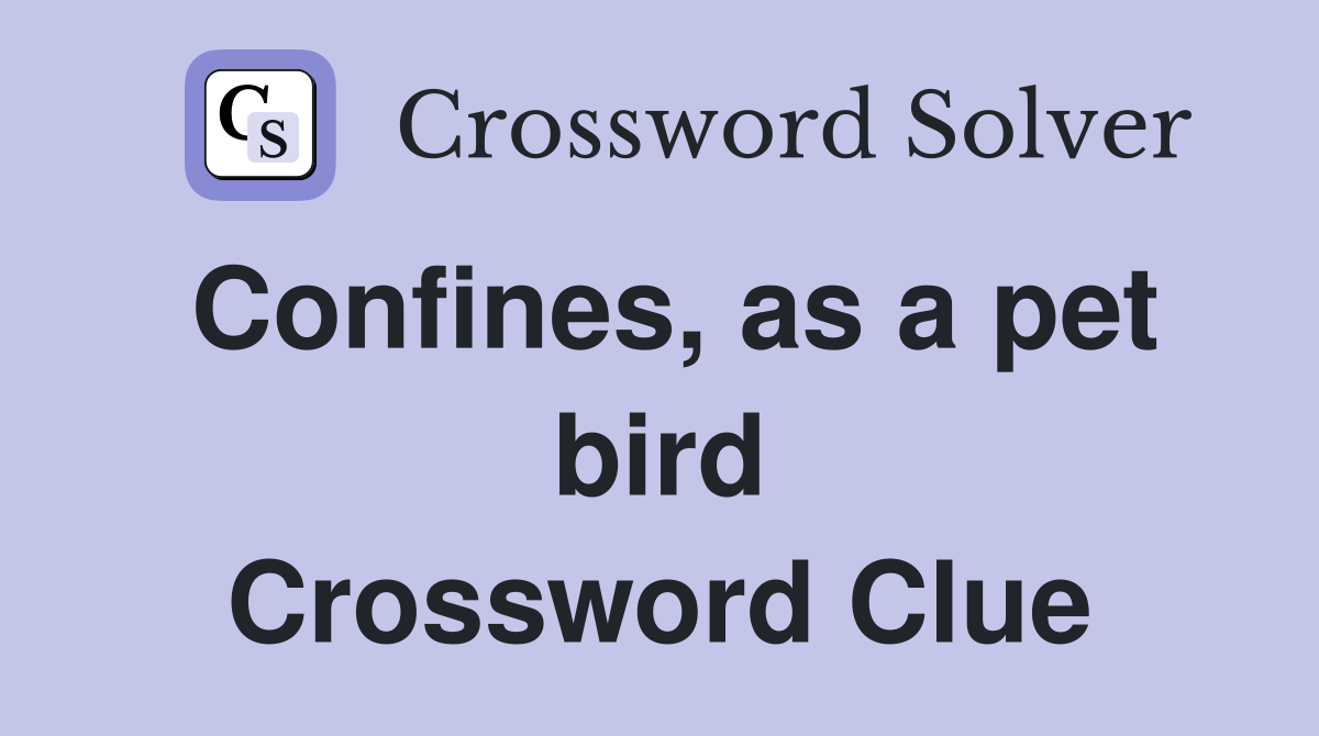 Confines, as a pet bird Crossword Clue