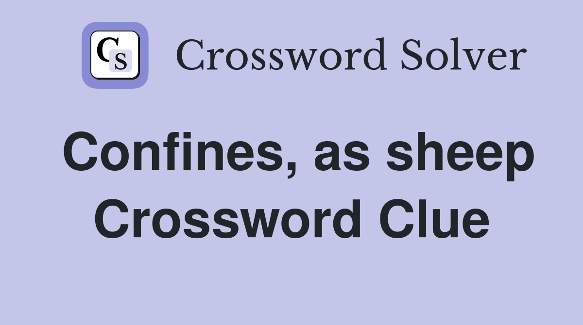 Confines, as sheep Crossword Clue