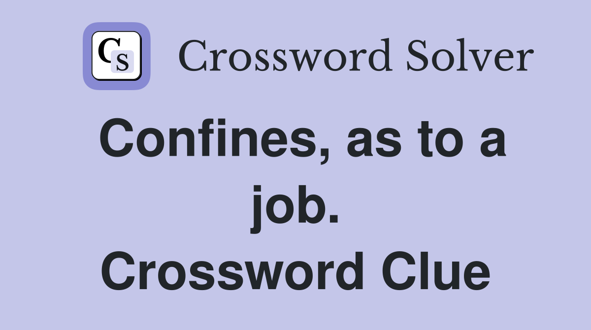 Confines, as to a job. Crossword Clue