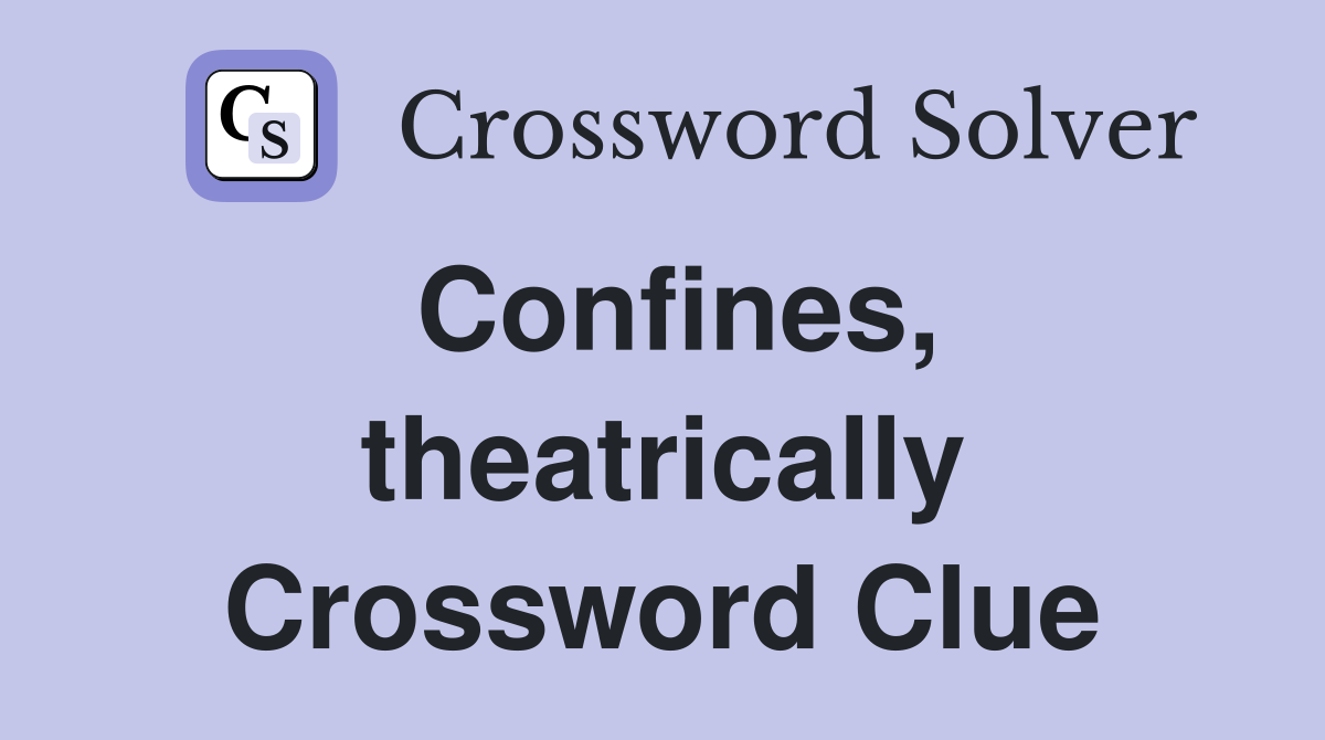 Confines, theatrically Crossword Clue
