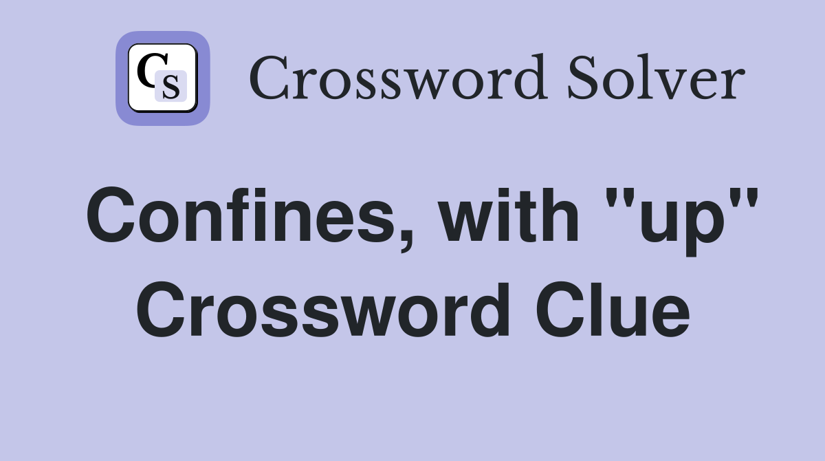 Confines, with "up" Crossword Clue