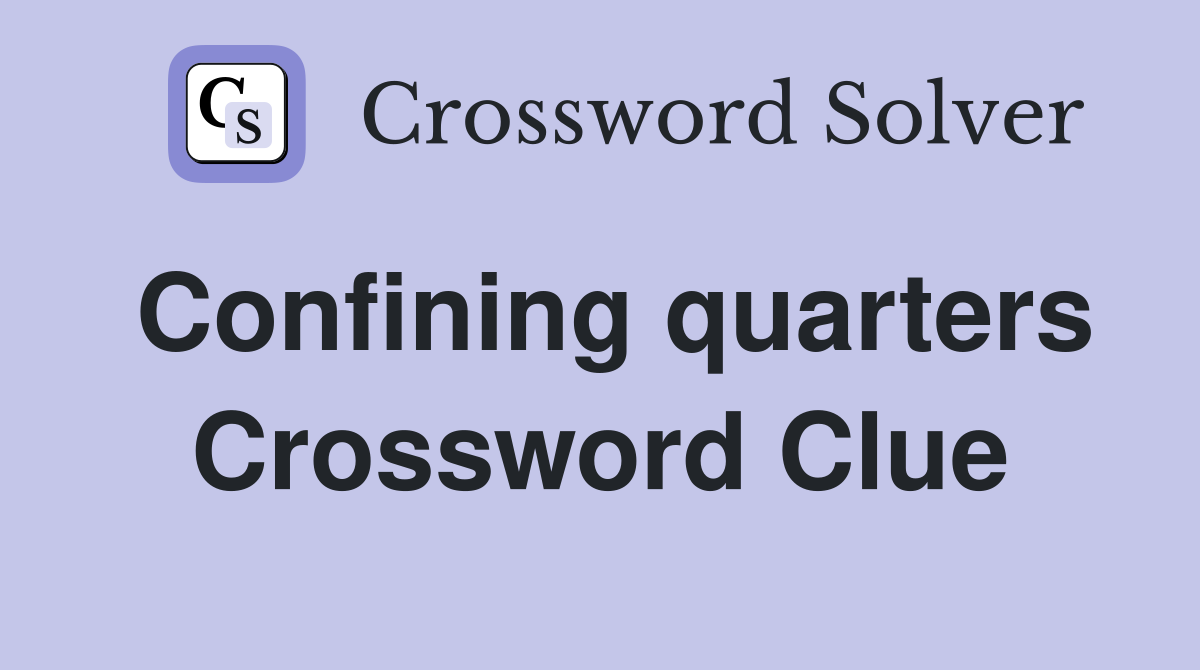 Confining quarters Crossword Clue