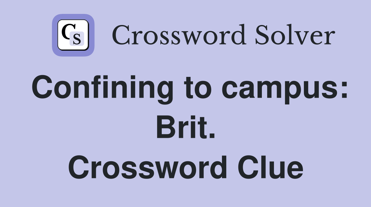 Confining to campus: Brit. Crossword Clue