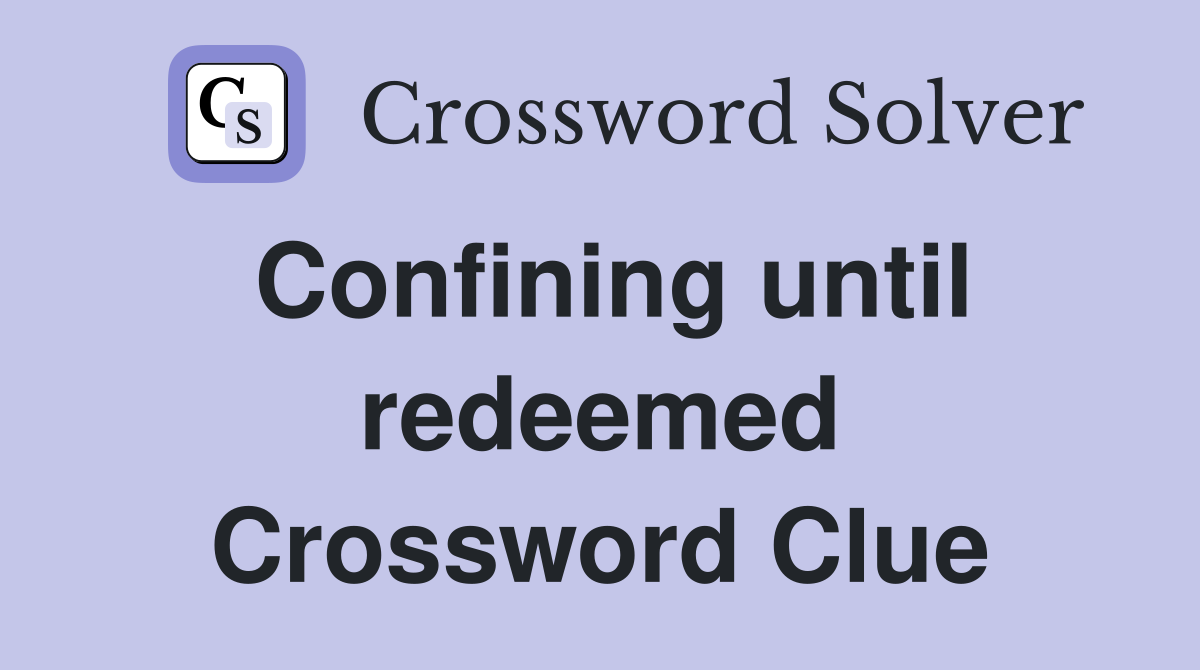 Confining until redeemed Crossword Clue