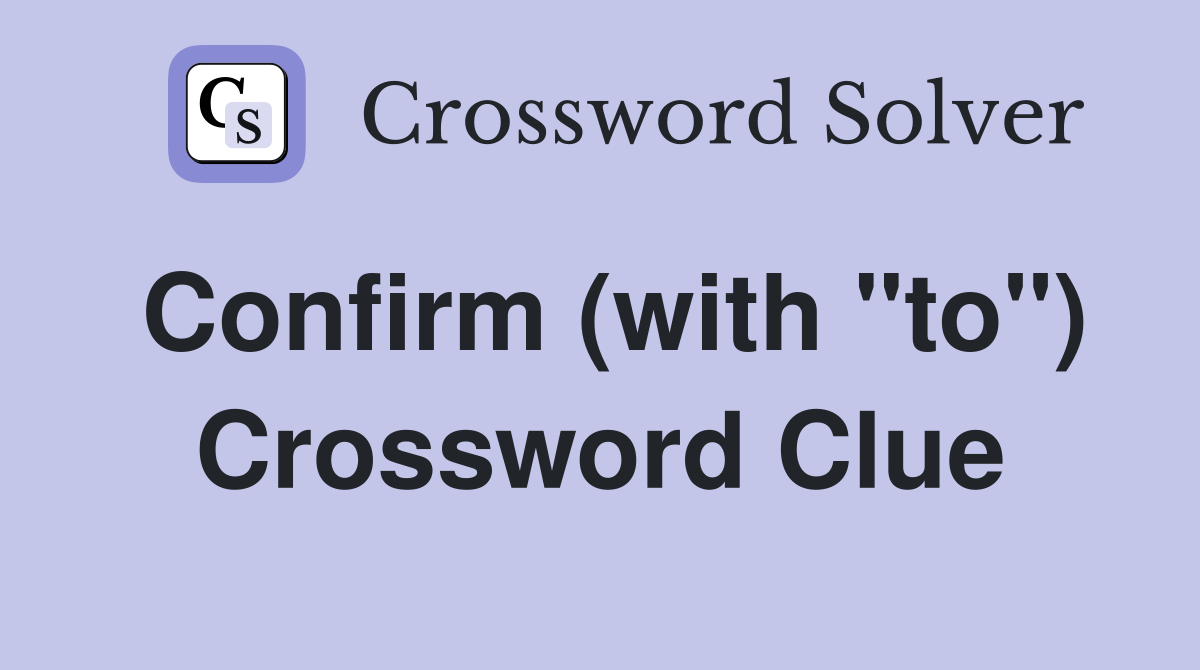 Confirm (with "to") Crossword Clue