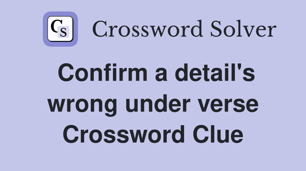 Confirm a detail's wrong under verse Crossword Clue
