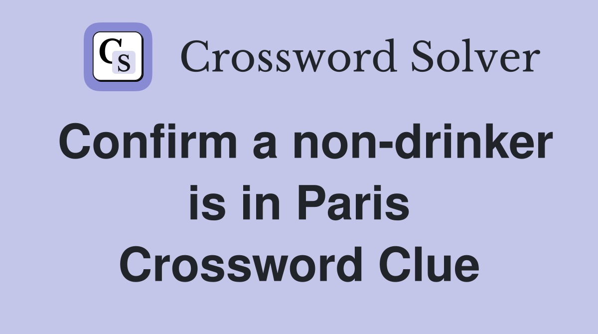 Confirm a non-drinker is in Paris Crossword Clue