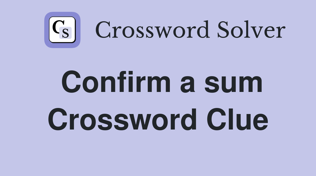 Confirm a sum Crossword Clue
