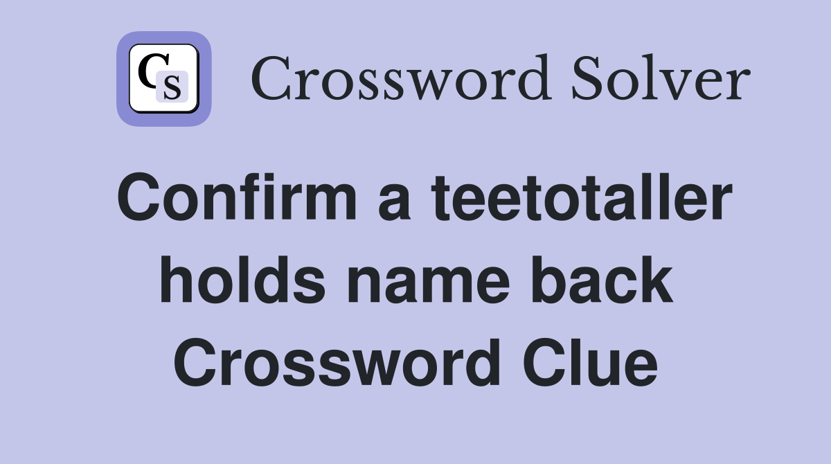 Confirm a teetotaller holds name back Crossword Clue