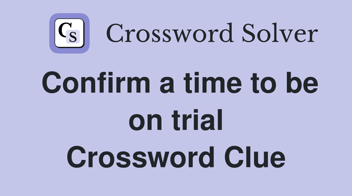 Confirm a time to be on trial Crossword Clue