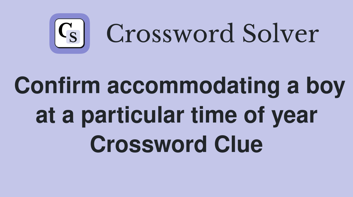 Confirm accommodating a boy at a particular time of year Crossword Clue