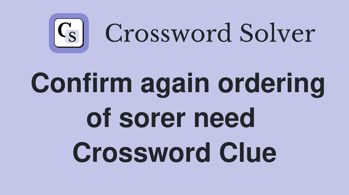 Confirm again ordering of sorer need  Crossword Clue