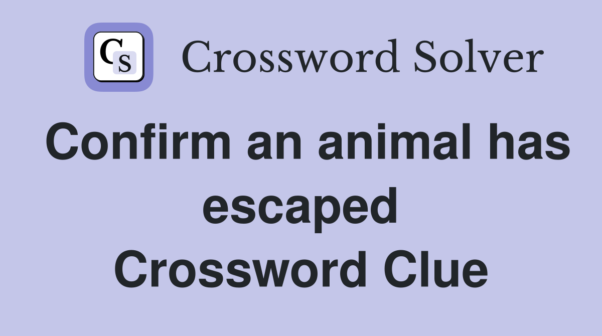 Confirm an animal has escaped Crossword Clue