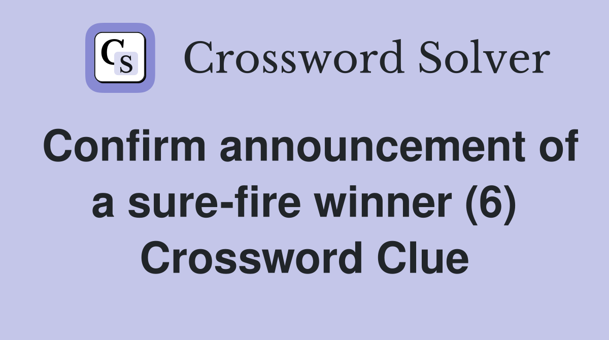 Confirm announcement of a sure-fire winner (6) Crossword Clue