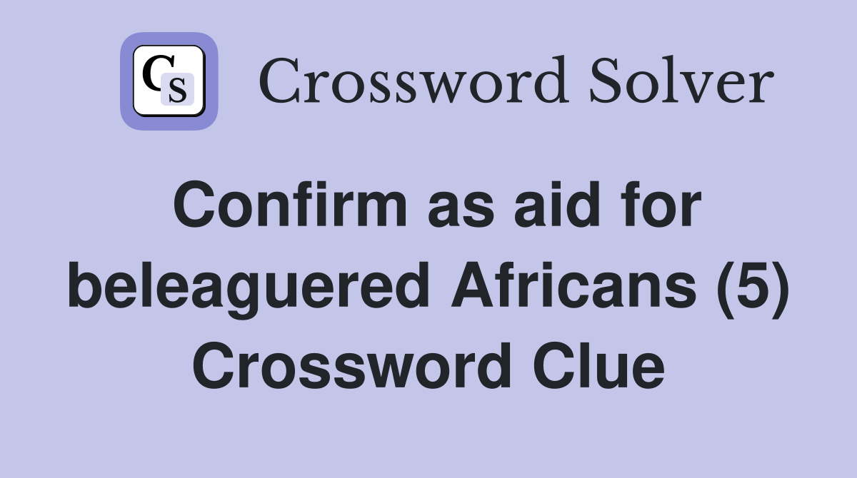 Confirm as aid for beleaguered Africans (5) Crossword Clue