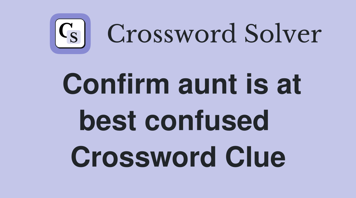 Confirm aunt is at best confused  Crossword Clue