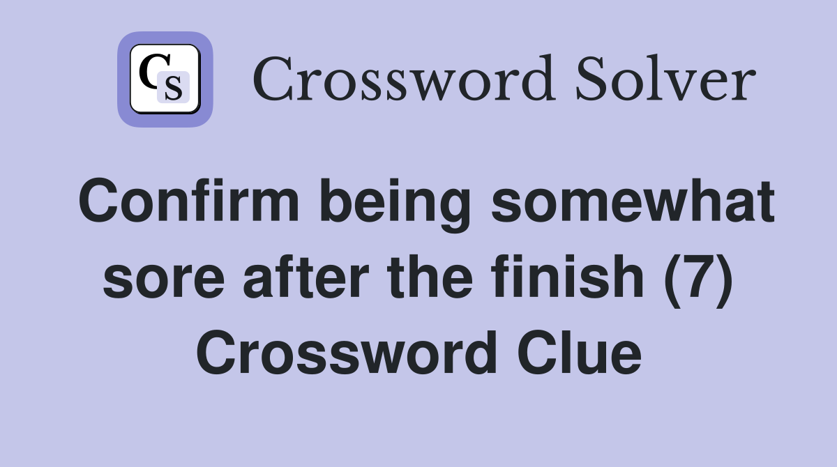 Confirm being somewhat sore after the finish (7) Crossword Clue