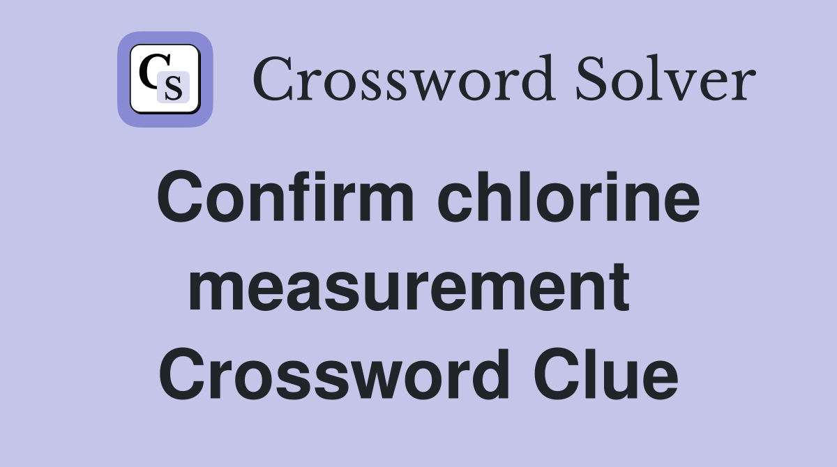 Confirm chlorine measurement  Crossword Clue