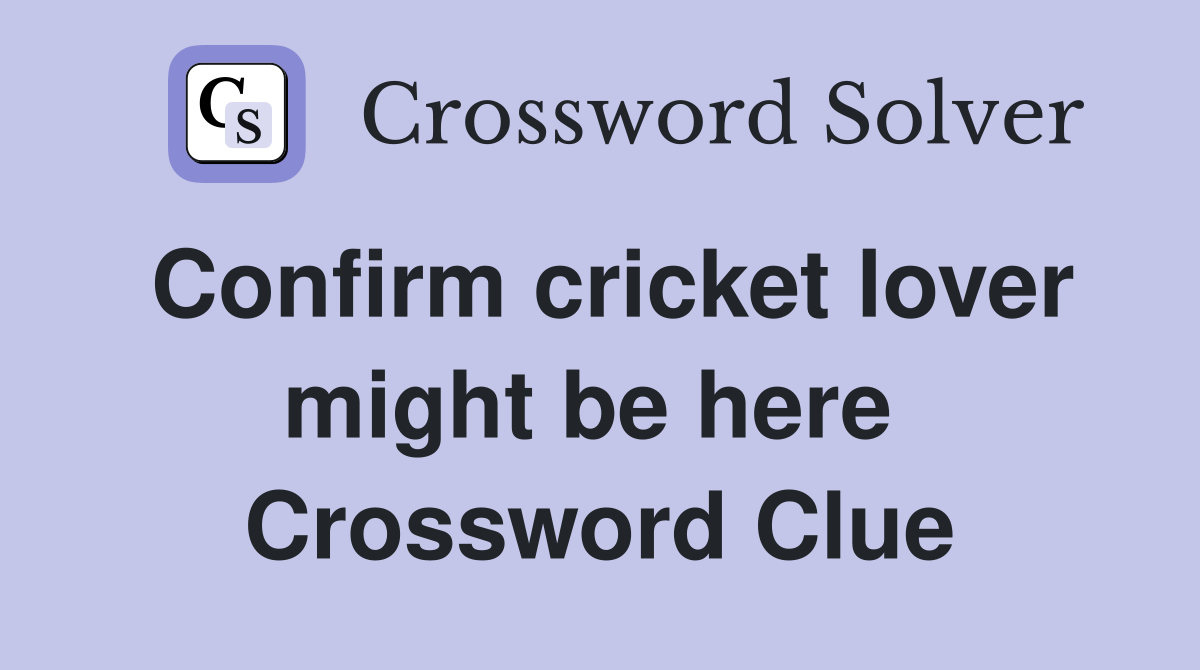 Confirm cricket lover might be here  Crossword Clue