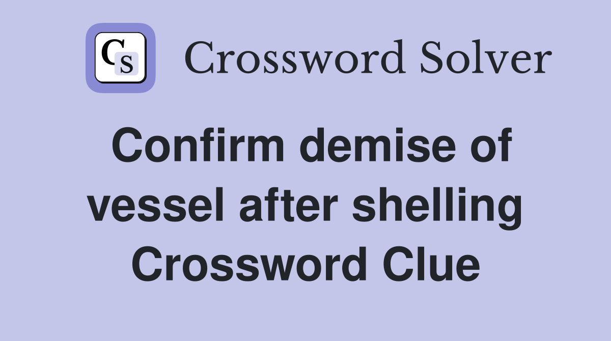 Confirm demise of vessel after shelling Crossword Clue