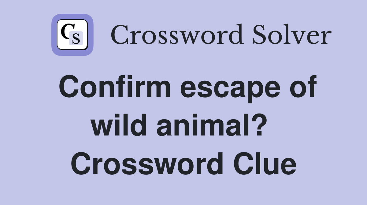 Confirm escape of wild animal?  Crossword Clue