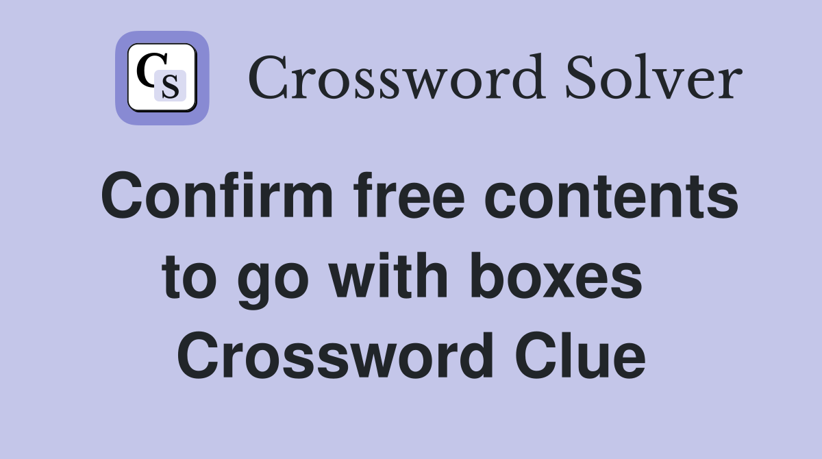 Confirm free contents to go with boxes  Crossword Clue