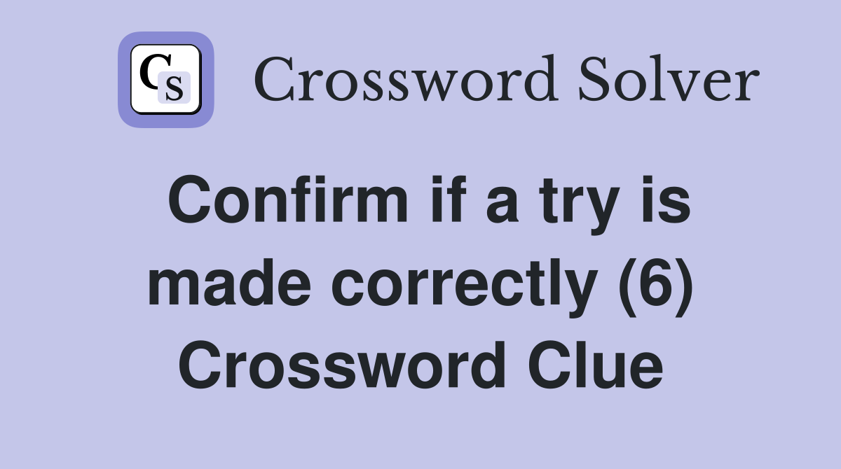 Confirm if a try is made correctly (6) Crossword Clue